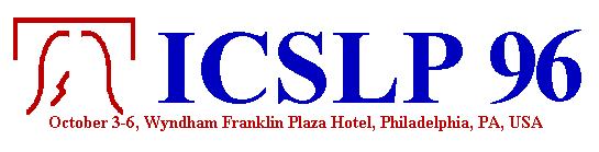 [A logo for the 1996 International Conference on Spoken
   Language Processing with the following text printed below it:
   October 3-6, Wyndham Franklin Plaza Hotel,
   Philadelphia, PA, USA. The logo itself contains a sketch of the Liberty 
   Bell followed by the acronym ICSLP 96.]